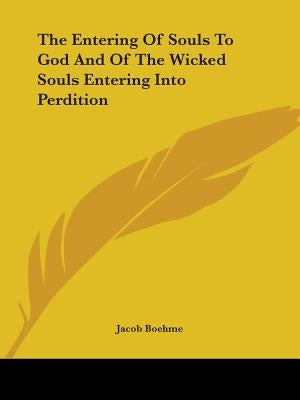 The Entering Of Souls To God And Of The Wicked Souls Entering Into Perdition by Boehme, Jacob