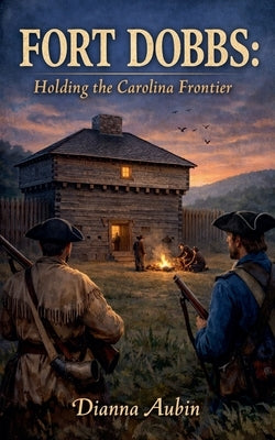 Fort Dobbs: Holding the Carolina Frontier by Aubin, Dianna