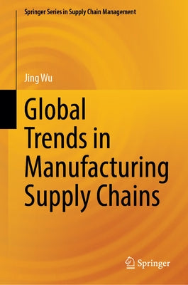 Global Trends in Manufacturing Supply Chains by Wu, Jing