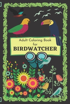 Adult Coloring Book for Birdwatcher: A Birder Coloring book and ideal Activity book for passionate Birdwatcher. by Essentials, Birder