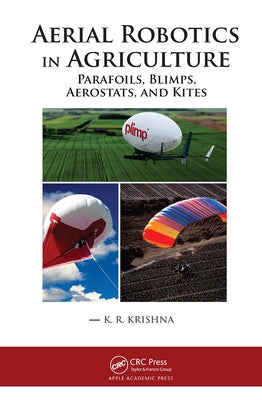 Aerial Robotics in Agriculture: Parafoils, Blimps, Aerostats, and Kites by Krishna, K. R.