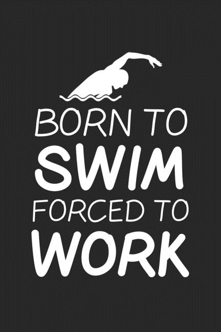 Born To Swim Forced To Work: Swim College Ruled Notebook (6x9 inches) with 120 Pages For Swimmers by Publishing, Swimming
