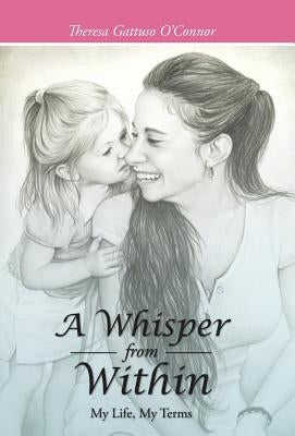 A Whisper from Within: My Life, My Terms by O'Connor, Theresa Gattuso
