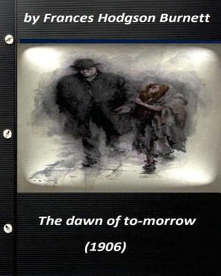 The dawn of to-morrow (1906) by Frances Hodgson Burnett (World's Classics) by Burnett, Frances Hodgson
