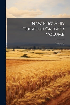 New England Tobacco Grower Volume; Volume 7 by Anonymous