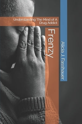 Frenzy: Understanding The Mind of A Drug Addict by Fasshauer, Alicia J.