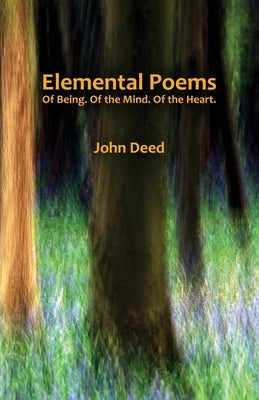 Elemental Poems: Of Being. Of the Mind. Of the Heart. by Deed, John