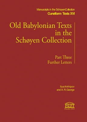 Old Babylonian Texts in the Schoyen Collection: Part Three. Further Letters by Arkhipov, Ilya