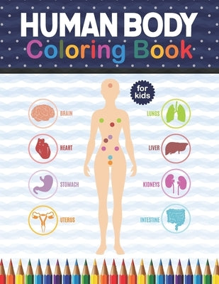 Human Body Coloring Book For Kids: Human Body Anatomy Coloring Book For Kids, Boys and Girls and Medical Students. Great Gift For Boys & Girls, Ages 4 by Publication, Shirkaylene