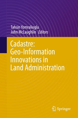Cadastre: Geo-Information Innovations in Land Administration by Yomralioglu, Tahsin