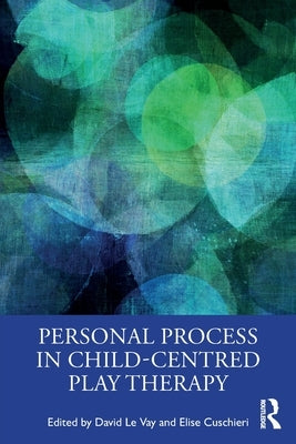Personal Process in Child-Centred Play Therapy by Vay, David Le
