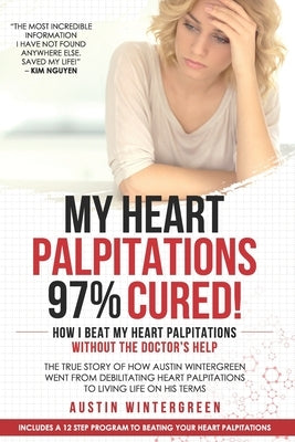 My Heart Palpitations 97% Cured!: How I Beat My Heart Palpitations Without the Doctor's Help by Wintergreen, Austin