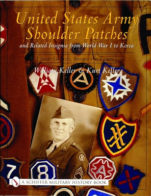 United States Army Shoulder Patches and Related Insignia from World War I to Korea: Volume 3: Army Groups, Armies and Corps by Keller, William