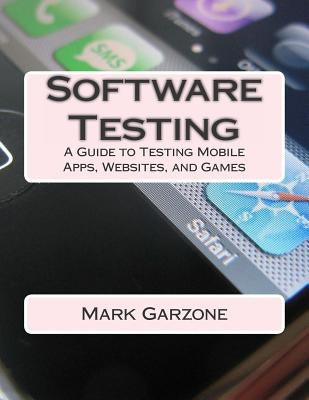 Software Testing: A Guide to Testing Mobile Apps, Websites, and Games by Garzone, Mark a.