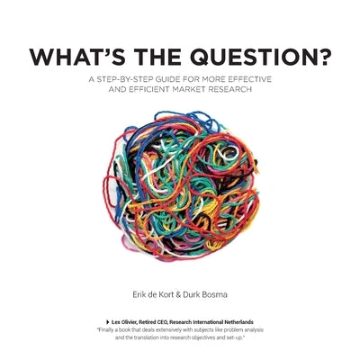 What's the Question?: A Step-by-Step Guide For More Effective And Efficient Market Research by Bosma, Durk