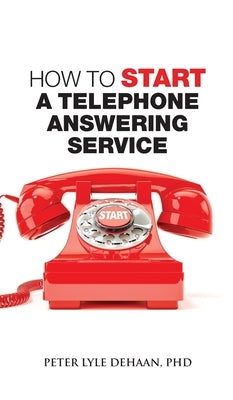 How to Start a Telephone Answering Service by DeHaan, Peter Lyle