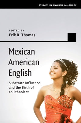 Mexican American English: Substrate Influence and the Birth of an Ethnolect by Thomas, Erik R.
