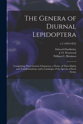 The Genera of Diurnal Lepidoptera: Comprising Their Generic Characters, a Notice of Their Habits and Transformations, and a Catalogue of the Species o by Doubleday, Edward 1811-1849