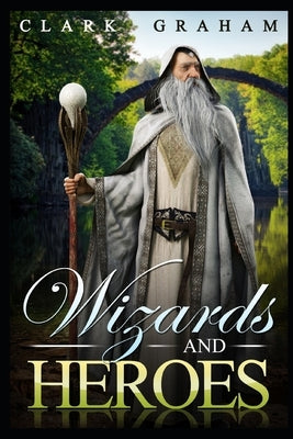 Wizards and Heroes by Graham, Clark