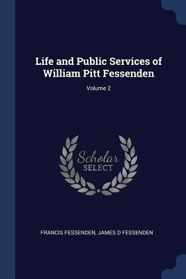 Life and Public Services of William Pitt Fessenden; Volume 2 by Fessenden, Francis