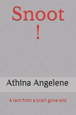 Snoot !: A rant from a brain gone wild by Angelene, Athina
