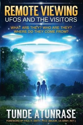 Remote Viewing UFOS and the VISITORS: Where do they come from? What are they? Who are they? Why are they here? by Smith Ph. D., Paul H.