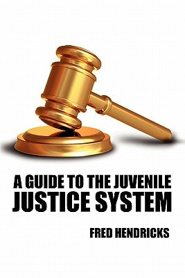 A Guide to the Juvenile Justice System by Hendricks, Fred
