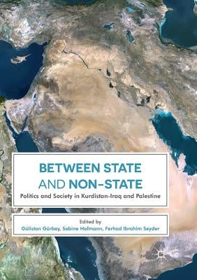 Between State and Non-State: Politics and Society in Kurdistan-Iraq and Palestine by Gürbey, Gülistan