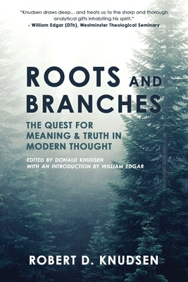 Roots and Branches: The Quest For Meaning And Truth In Modern Thought by Knudsen, Robert D.