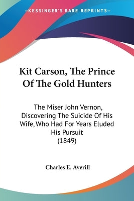 Kit Carson, The Prince Of The Gold Hunters: The Miser John Vernon, Discovering The Suicide Of His Wife, Who Had For Years Eluded His Pursuit (1849) by Averill, Charles E.