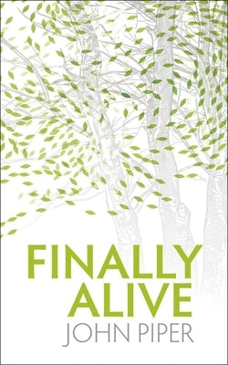 Finally Alive: What Happens When We Are Born Again? by Piper, John
