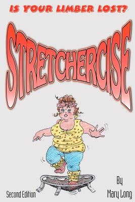 Stretchercise: Is Your Limber Lost? - Second Edition by Glynmora