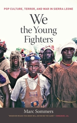 We the Young Fighters: Pop Culture, Terror, and War in Sierra Leone by Sommers, Marc