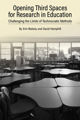Opening Third Spaces for Research in Education: Challenging the Limits of Technocratic Methods by Blakely, Erin