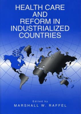 Health Care and Reform in Industrialized Countries by Raffel, Marshall W.