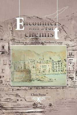 Encounters with a Fat Chemist: Teaching at a University in Northern Cyprus by Payne, Chris