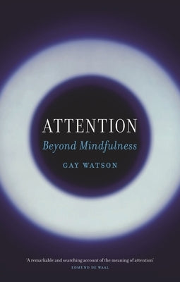 Attention: Beyond Mindfulness by Watson, Gay