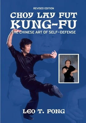 CHOY LAY FUT KUNG FU The Chinese Art of Self-Defense Revised Edition by Fong, Leo T.