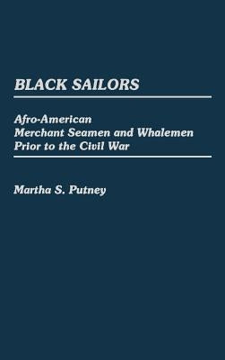 Black Sailors: Afro-American Merchant Seamen and Whalemen Prior to the Civil War by Putney, Martha