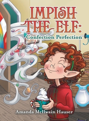 Impish the Elf: Confection Perfection by Hauser, Amanda McIlwain