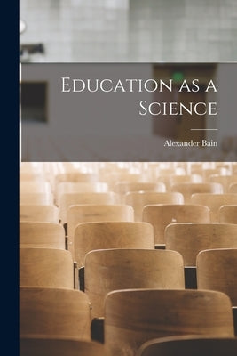 Education as a Science by Bain, Alexander