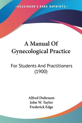 A Manual Of Gynecological Practice: For Students And Practitioners (1900) by Duhrssen, Alfred