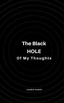 The Black Hole of My Thoughts by Suber, Jaamir
