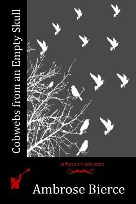 Cobwebs from an Empty Skull by Bierce, Ambrose