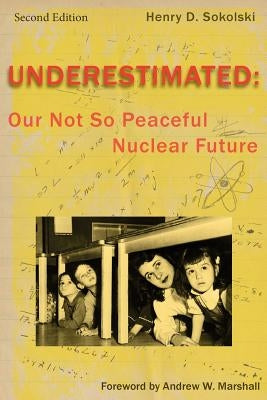 Underestimated Second Edition: Our Not So Peaceful Nuclear Future by Marshall, Andrew W.