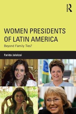 Women Presidents of Latin America: Beyond Family Ties? by Jalalzai, Farida