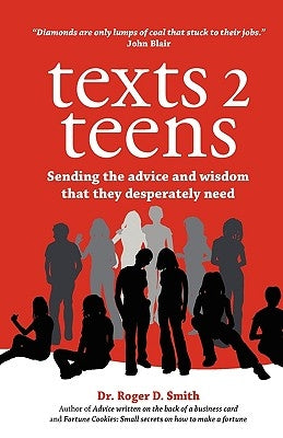 Texts 2 Teens: Sending the advice and wisdom that they desperately need by Smith, Roger D.