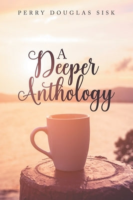 A Deeper Anthology by Sisk, Perry Douglas