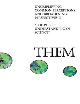 Them: Unsimplifying Common Perceptions and Broadening Perspectives in "The Public Understanding of Science" by Lee, Danny