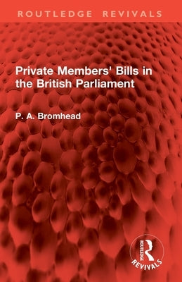 Private Members' Bills in the British Parliament by Bromhead, P. A.